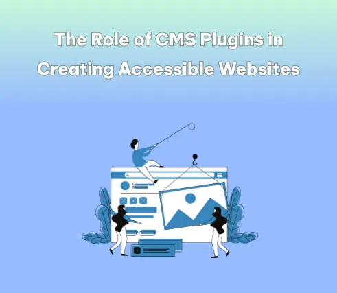 Blog on The Role of CMS Plugins in Creating Accessible Websites