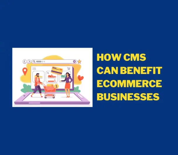 Blog on Content Management Systems for eCommerce: How CMS Can Benefit Businesses