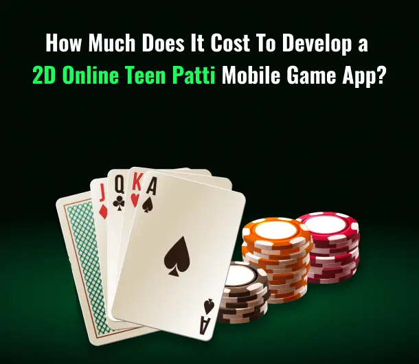 Blog on How Much Does It Cost To Develop a 2D Online Teen Patti Mobile Game App?