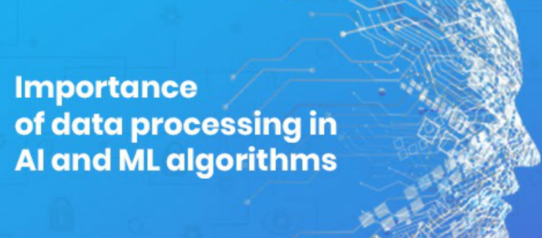 How Data processing is influential for ML and AI Algorithms