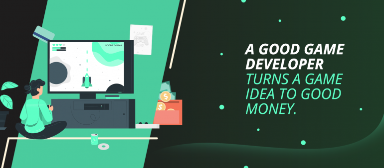 A good game developer turns a game idea to good money