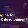 Using Unreal Engine for AR and VR Development