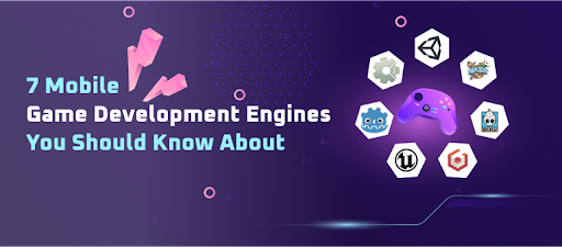 7 Mobile Game Development Engines You Should Know About