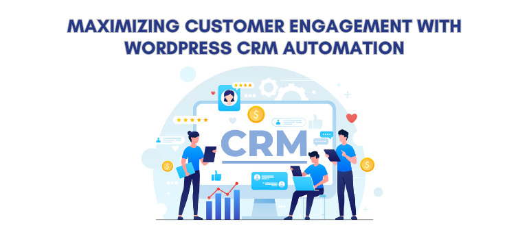 Maximizing Customer Engagement with WordPress CRM Automation