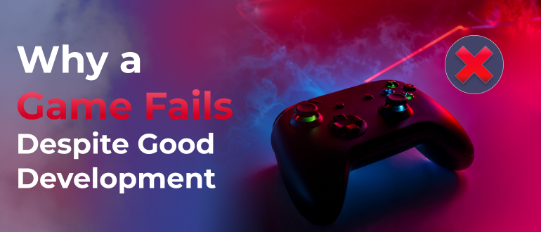 Why Games Fail Even With Good Development